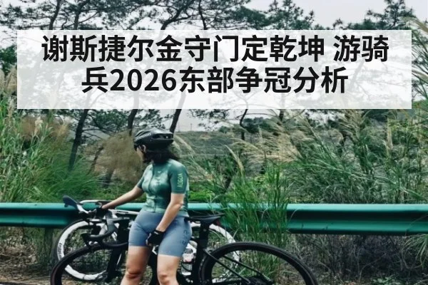 谢斯捷尔金守门定乾坤 游骑兵2026东部争冠分析 - yabo
